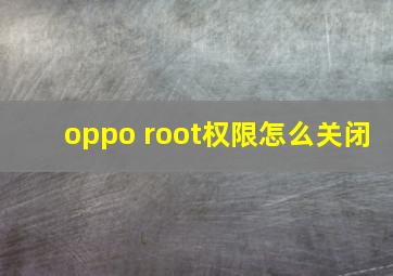 oppo root权限怎么关闭